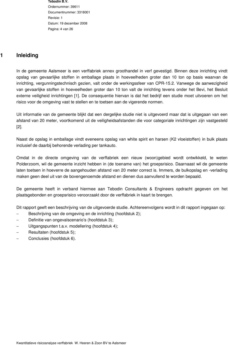 werkingssfeer van CPR-15.2. Vanwege de aanwezigheid van gevaarlijke stoffen in hoeveelheden groter dan 10 ton valt de inrichting tevens onder het Bevi, het Besluit externe veiligheid inrichtingen [1].