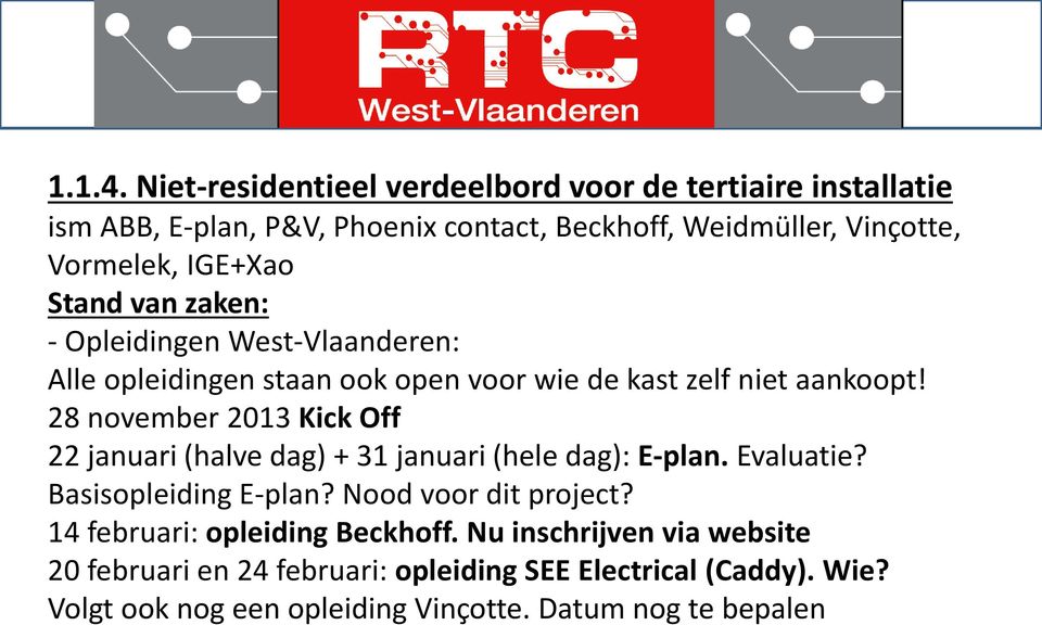 Stand van zaken: - Opleidingen West-Vlaanderen: Alle opleidingen staan ook open voor wie de kast zelf niet aankoopt!