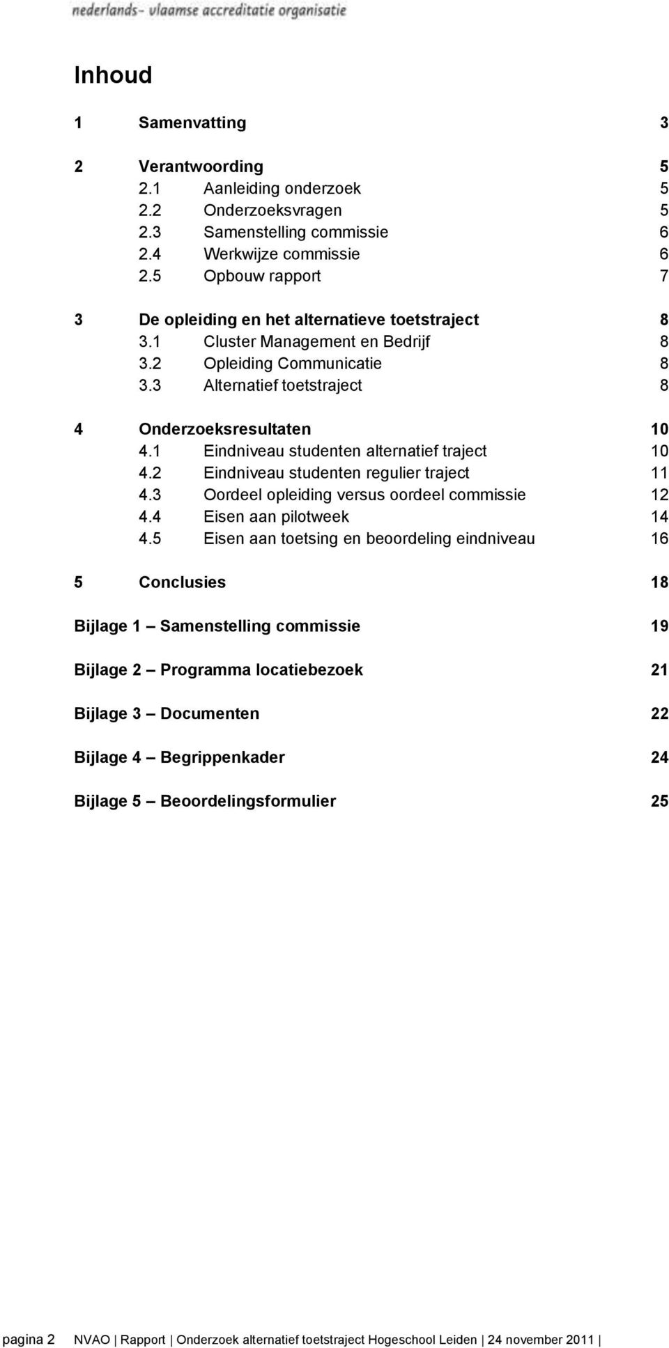 3 Alternatief toetstraject 8 4 Onderzoeksresultaten 10 4.1 Eindniveau studenten alternatief traject 10 4.2 Eindniveau studenten regulier traject 11 4.