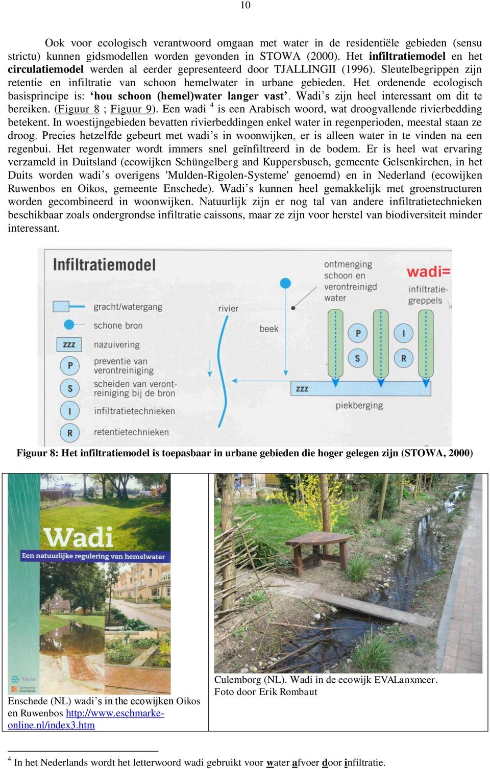 Het ordenende ecologisch basisprincipe is: hou schoon (hemel)water langer vast. Wadi s zijn heel interessant om dit te bereiken. (Figuur 8 ; Figuur 9).