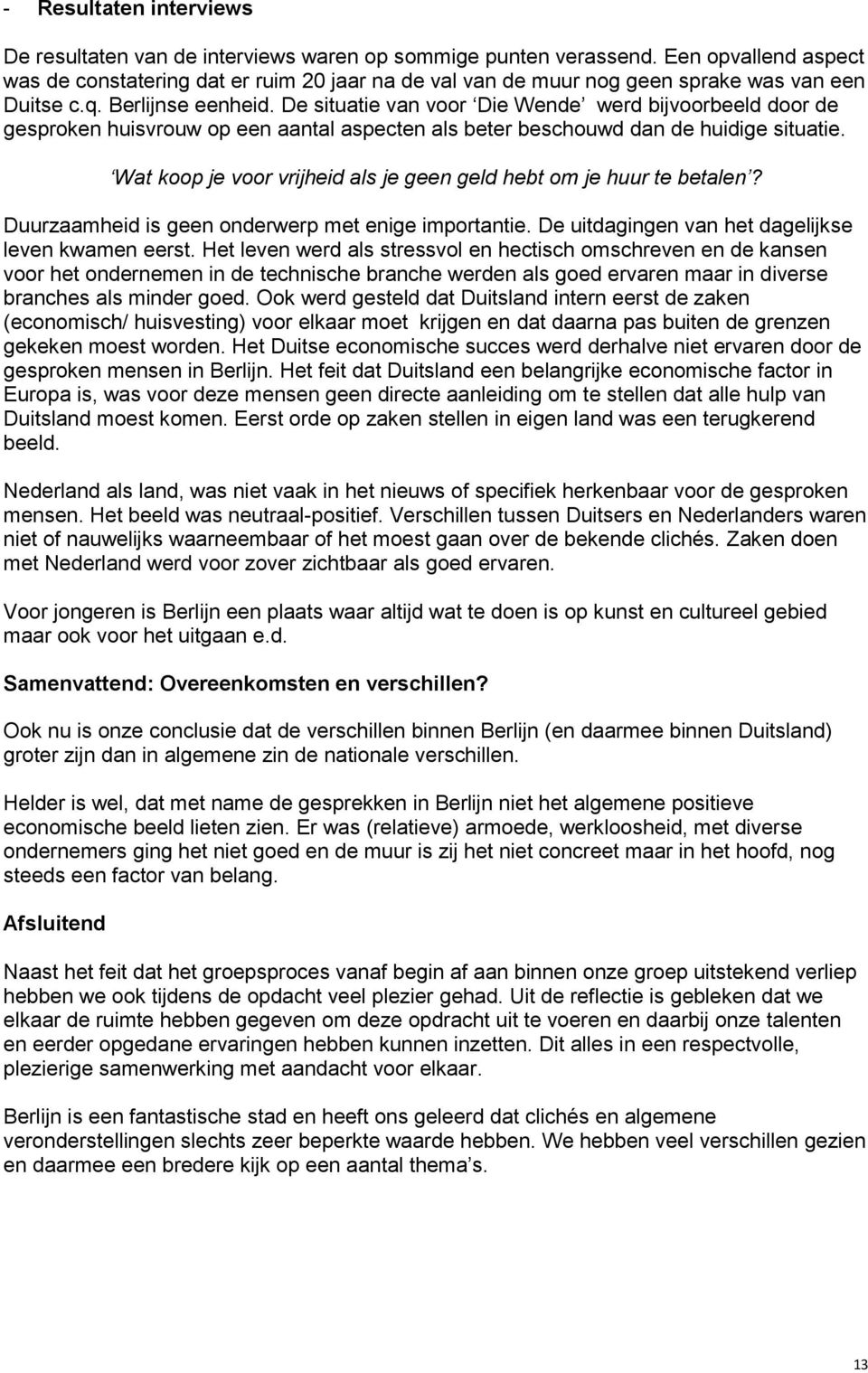 De situatie van voor Die Wende werd bijvoorbeeld door de gesproken huisvrouw op een aantal aspecten als beter beschouwd dan de huidige situatie.