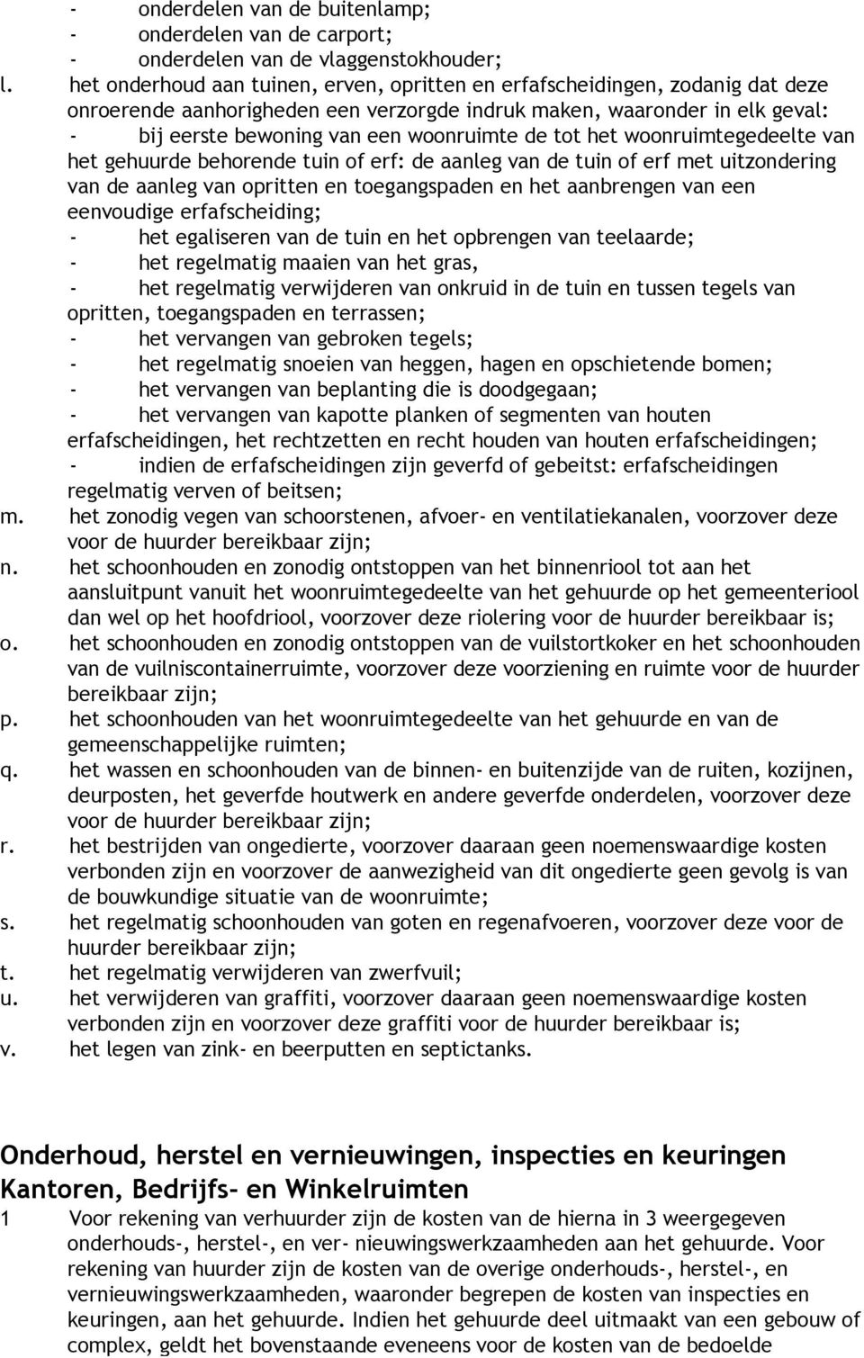 de tot het woonruimtegedeelte van het gehuurde behorende tuin of erf: de aanleg van de tuin of erf met uitzondering van de aanleg van opritten en toegangspaden en het aanbrengen van een eenvoudige