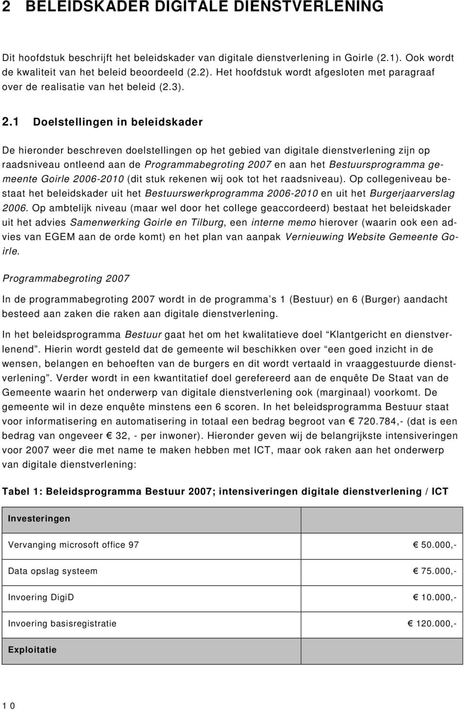 1 Doelstellingen in beleidskader De hieronder beschreven doelstellingen op het gebied van digitale dienstverlening zijn op raadsniveau ontleend aan de Programmabegroting 2007 en aan het