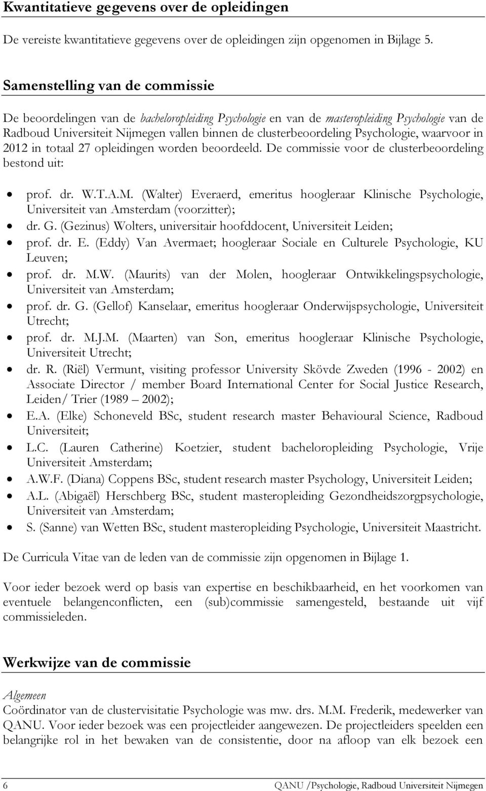 Psychologie, waarvoor in 2012 in totaal 27 opleidingen worden beoordeeld. De commissie voor de clusterbeoordeling bestond uit: prof. dr. W.T.A.M.