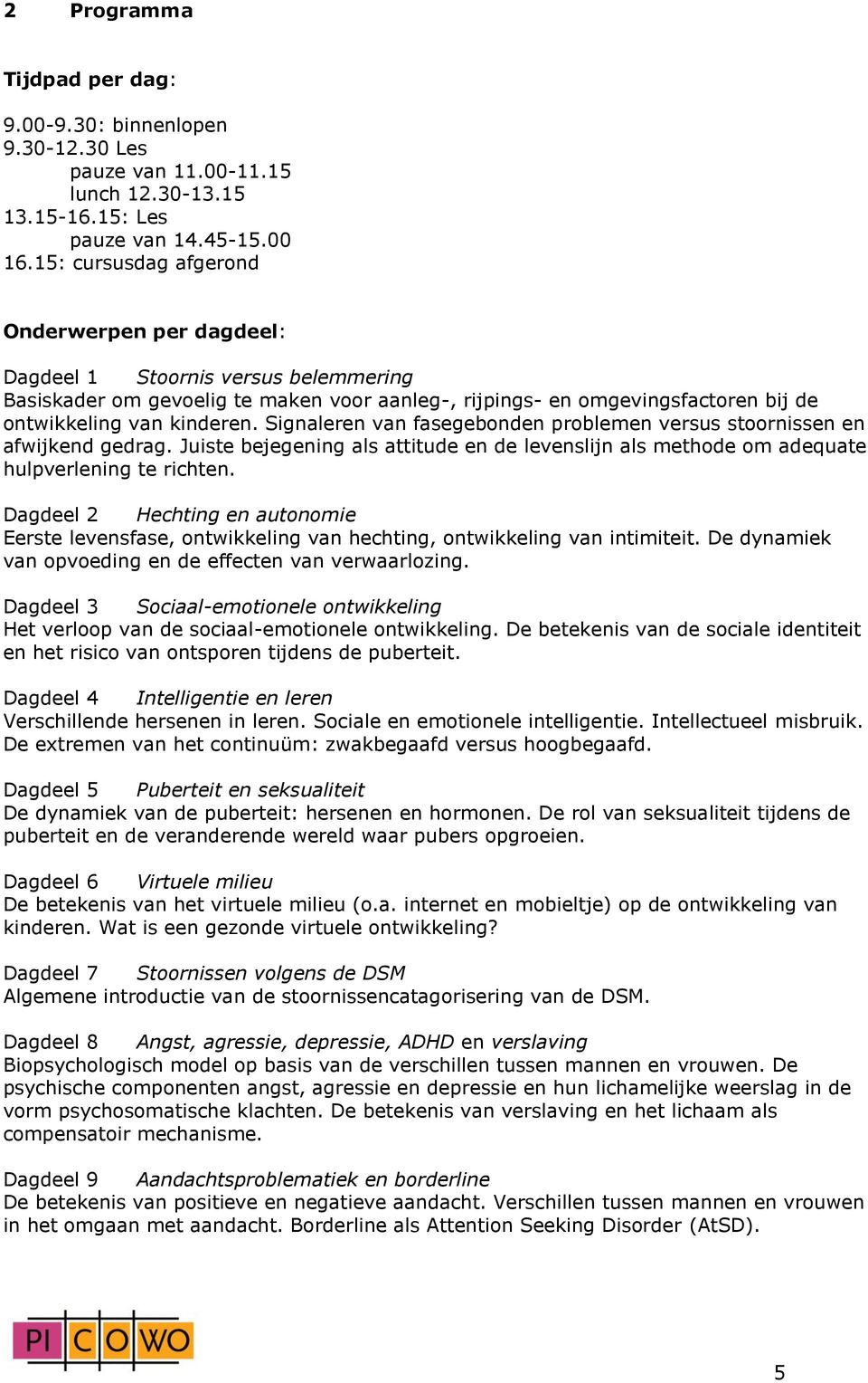 Signaleren van fasegebonden problemen versus stoornissen en afwijkend gedrag. Juiste bejegening als attitude en de levenslijn als methode om adequate hulpverlening te richten.