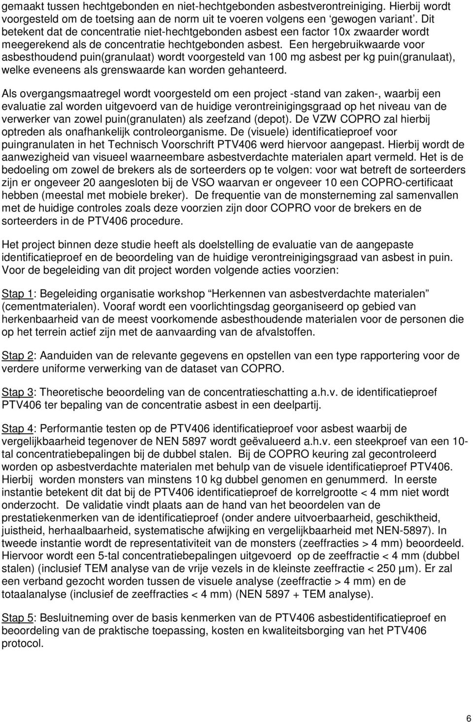 Een hergebruikwaarde voor asbesthoudend puin(granulaat) wordt voorgesteld van 100 mg asbest per kg puin(granulaat), welke eveneens als grenswaarde kan worden gehanteerd.