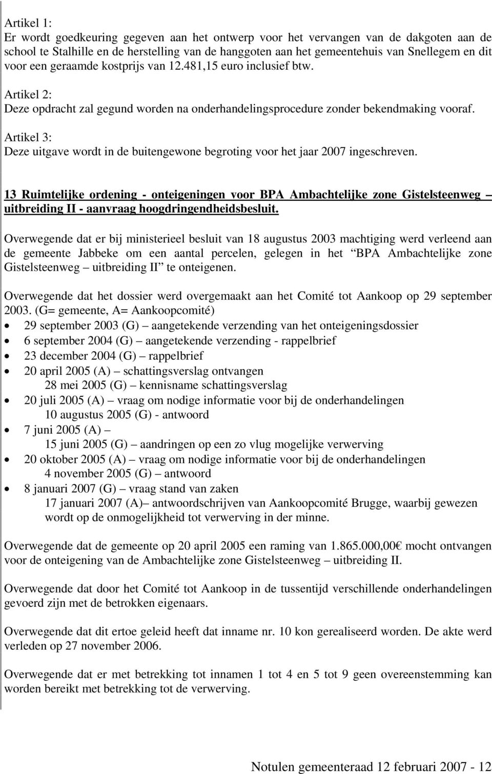 Artikel 3: Deze uitgave wordt in de buitengewone begroting voor het jaar 2007 ingeschreven.