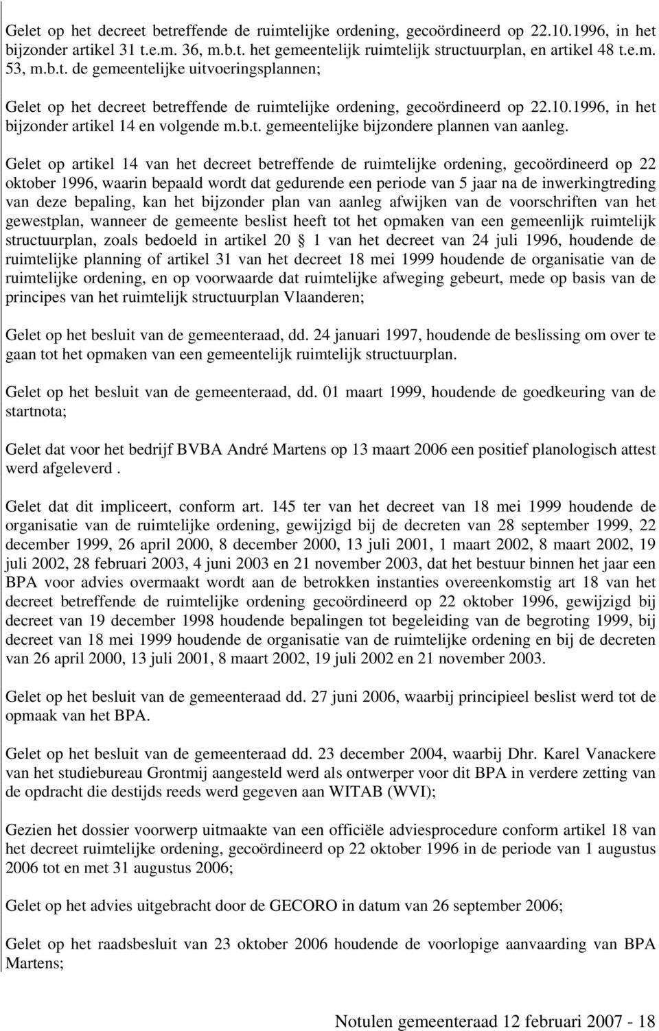 Gelet op artikel 14 van het decreet betreffende de ruimtelijke ordening, gecoördineerd op 22 oktober 1996, waarin bepaald wordt dat gedurende een periode van 5 jaar na de inwerkingtreding van deze