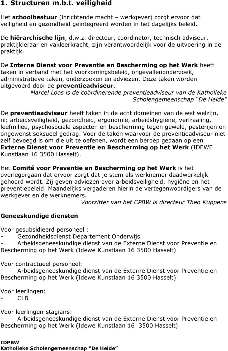 De Interne Dienst voor Preventie en Bescherming op het Werk heeft taken in verband met het voorkomingsbeleid, ongevallenonderzoek, administratieve taken, onderzoeken en adviezen.