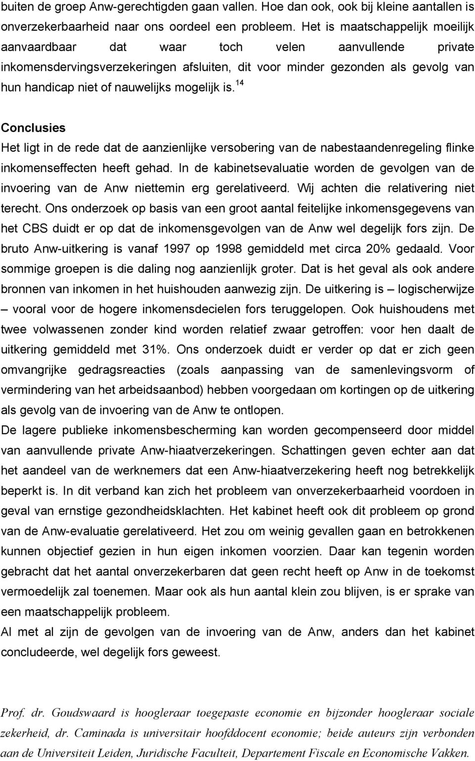 mogelijk is. 14 Conclusies Het ligt in de rede dat de aanzienlijke versobering van de nabestaandenregeling flinke inkomenseffecten heeft gehad.