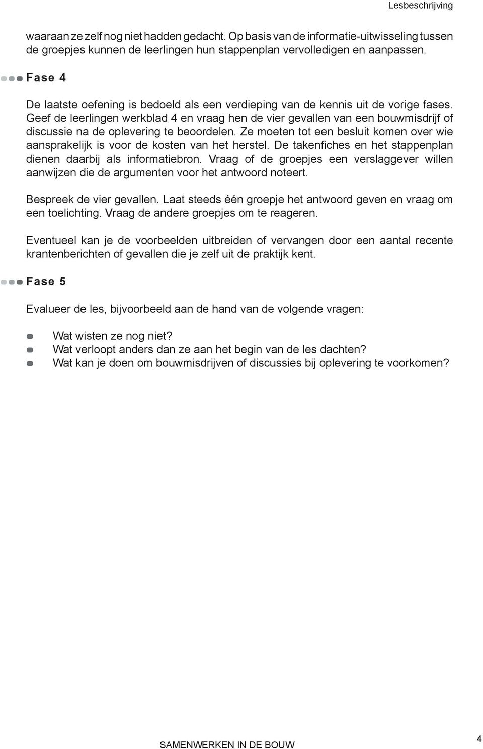 Geef de leerlingen werkblad 4 en vraag hen de vier gevallen van een bouwmisdrijf of discussie na de oplevering te beoordelen.