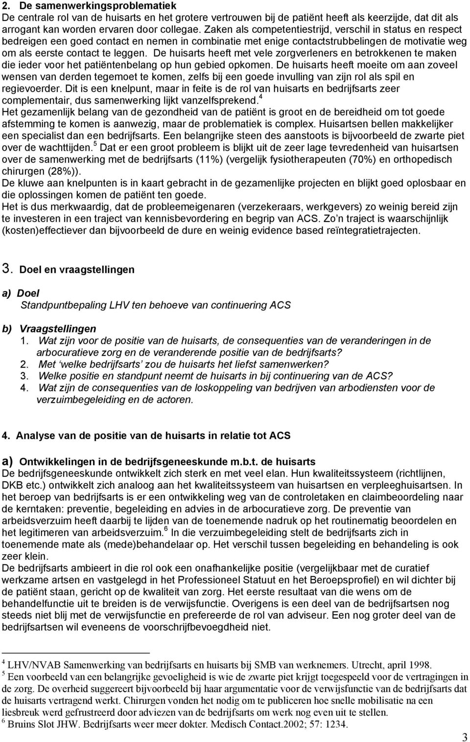 De huisarts heeft met vele zorgverleners en betrokkenen te maken die ieder voor het patiëntenbelang op hun gebied opkomen.