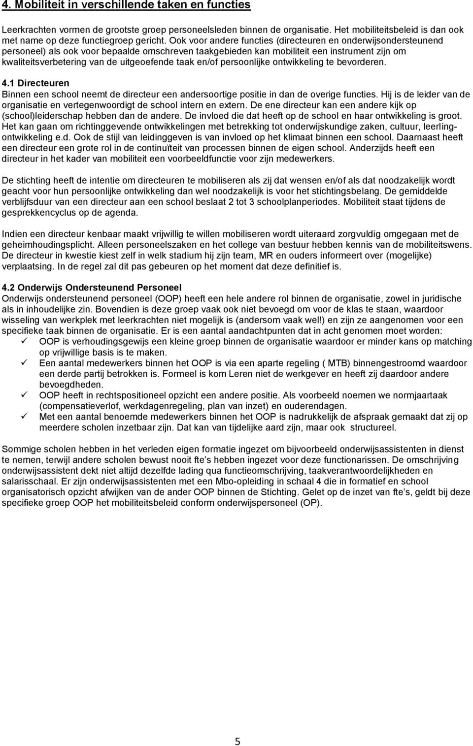 uitgeoefende taak en/of persoonlijke ontwikkeling te bevorderen. 4.1 Directeuren Binnen een school neemt de directeur een andersoortige positie in dan de overige functies.