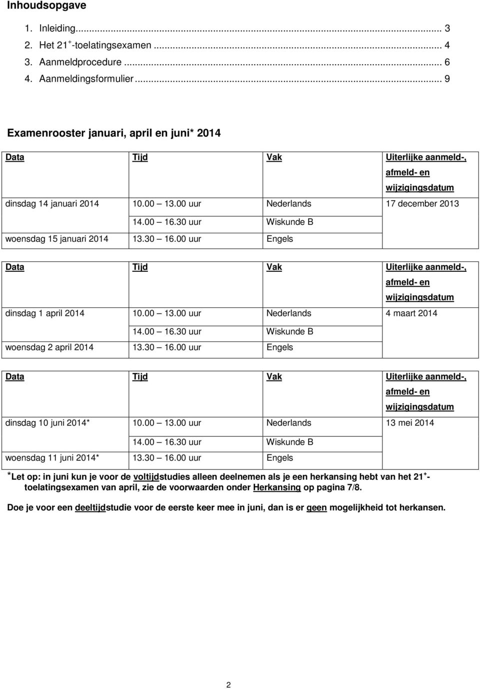 30 uur Wiskunde B woensdag 15 januari 2014 13.30 16.00 uur Engels Data Tijd Vak Uiterlijke aanmeld-, afmeld- en wijzigingsdatum dinsdag 1 april 2014 10.00 13.00 uur Nederlands 4 maart 2014 14.00 16.