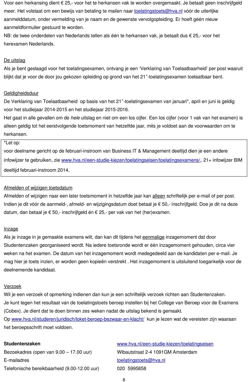 NB: de twee onderdelen van Nederlands tellen als één te herkansen vak, je betaalt dus 25,- voor het herexamen Nederlands.