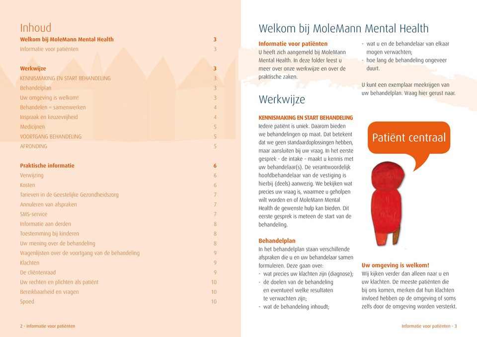 Annuleren van afspraken 7 SMS-service 7 Informatie aan derden 8 Toestemming bij kinderen 8 Uw mening over de behandeling 8 Vragenlijsten over de voortgang van de behandeling 9 Klachten 9 De