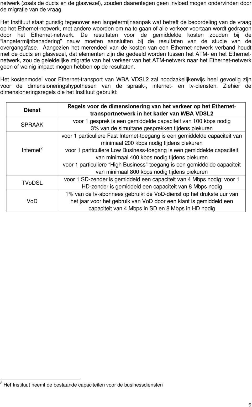 door het Ethernet-netwerk. De resultaten voor de gemiddelde kosten zouden bij de langetermijnbenadering nauw moeten aansluiten bij de resultaten van de studie van de overgangsfase.