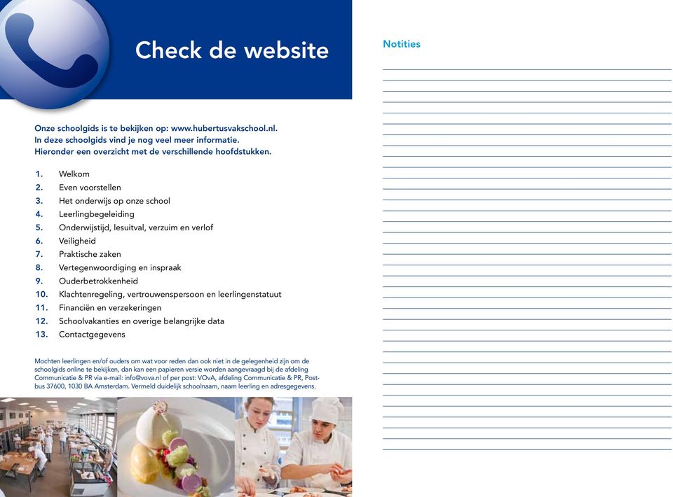 Vertegenwoordiging en inspraak 9. Ouderbetrokkenheid 10. Klachtenregeling, vertrouwenspersoon en leerlingenstatuut 11. Financiën en verzekeringen 12. Schoolvakanties en overige belangrijke data 13.