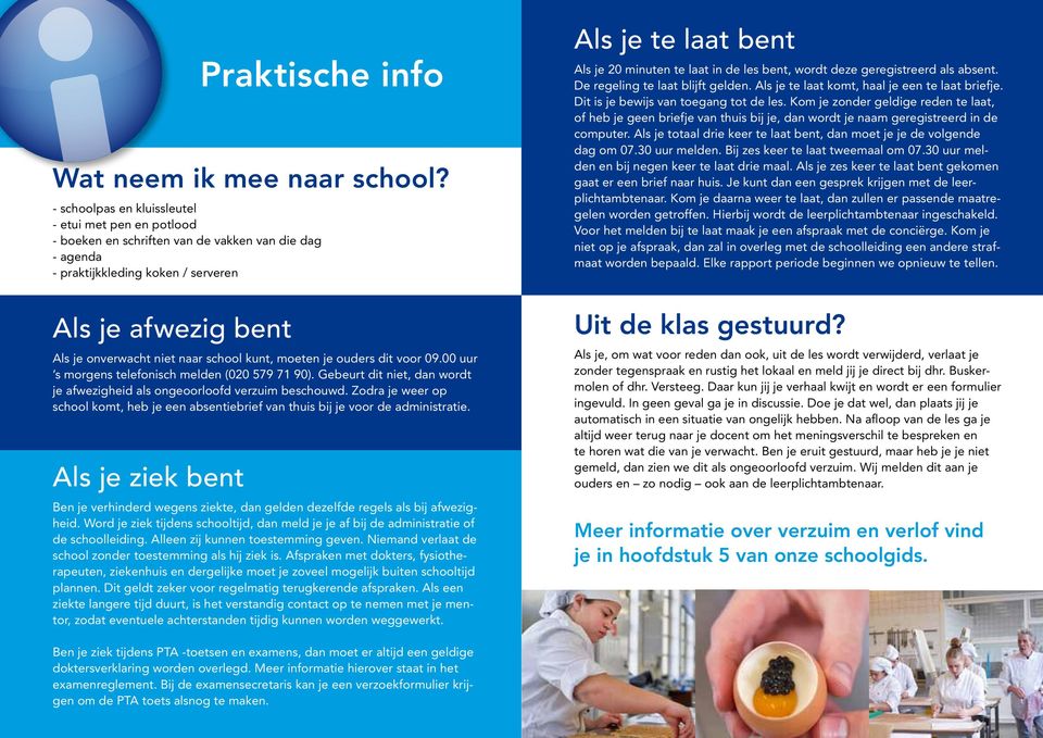 school kunt, moeten je ouders dit voor 09.00 uur s morgens telefonisch melden (020 579 71 90). Gebeurt dit niet, dan wordt je afwezigheid als ongeoorloofd verzuim beschouwd.