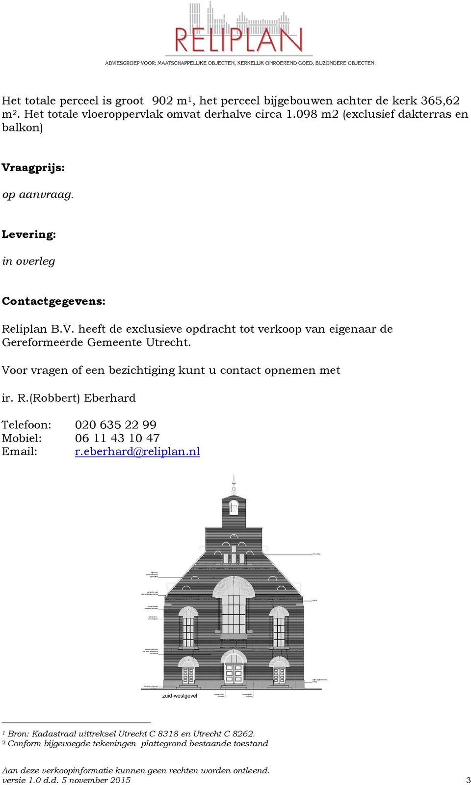 Voor vragen of een bezichtiging kunt u contact opnemen met ir. R.(Robbert) Eberhard Telefoon: 020 635 22 99 Mobiel: 06 11 43 10 47 Email: r.eberhard@reliplan.