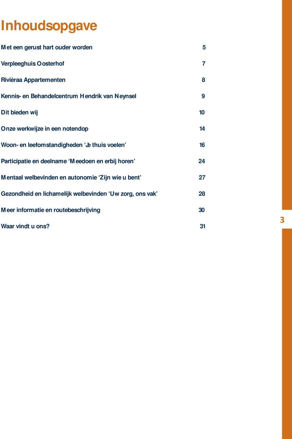 Je thuis voelen 16 Participatie en deelname Meedoen en erbij horen 24 Mentaal welbevinden en autonomie Zijn wie u