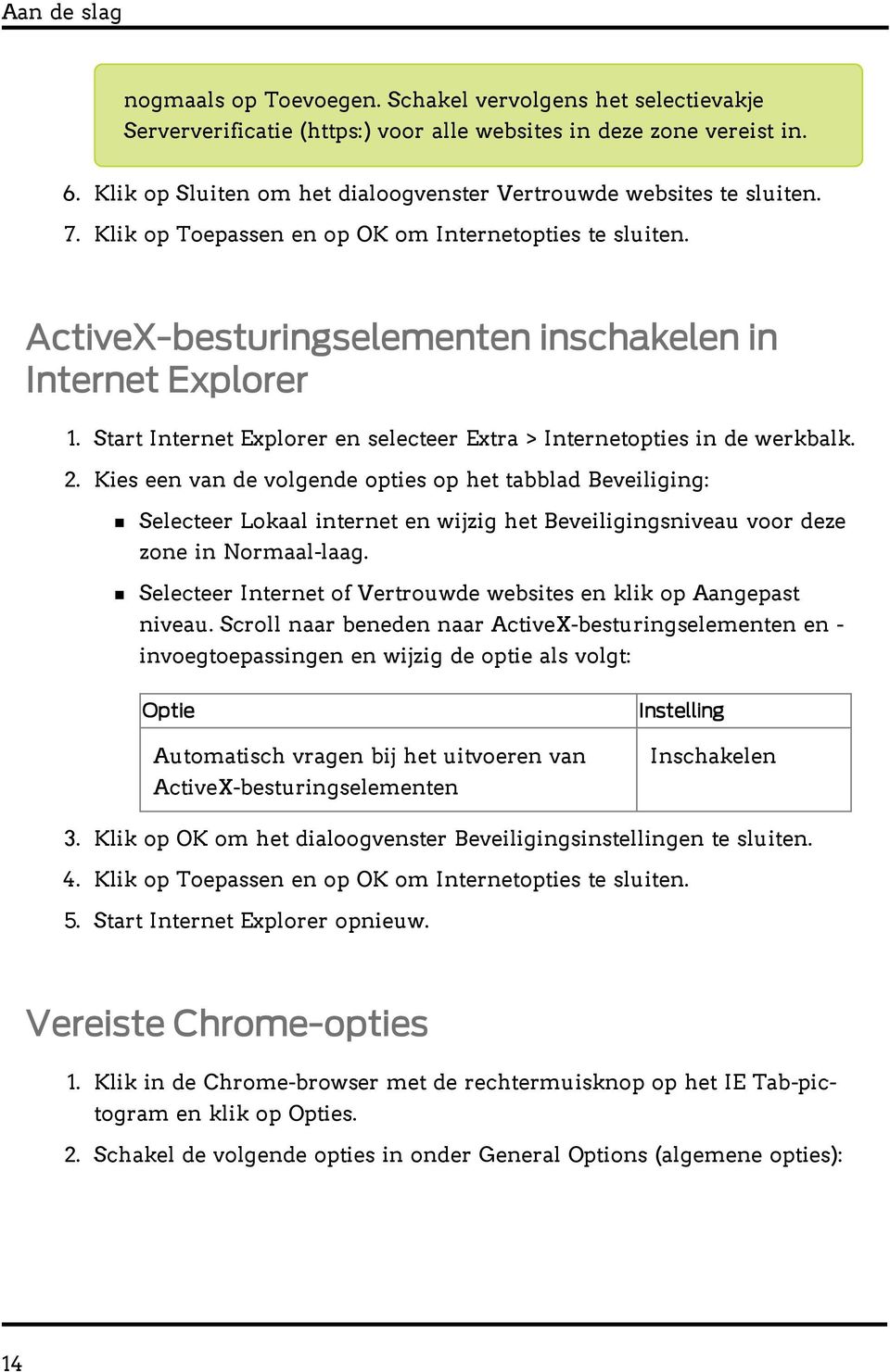 Start Internet Explorer en selecteer Extra > Internetopties in de werkbalk. 2.