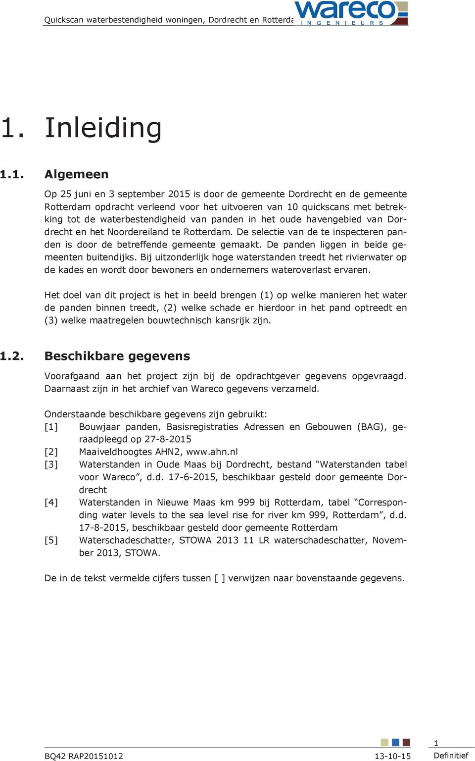 1. Algemeen Op 25 juni en 3 september 2015 is door de gemeente Dordrecht en de gemeente Rotterdam opdracht verleend voor het uitvoeren van 10 quickscans met betrekking tot de waterbestendigheid van