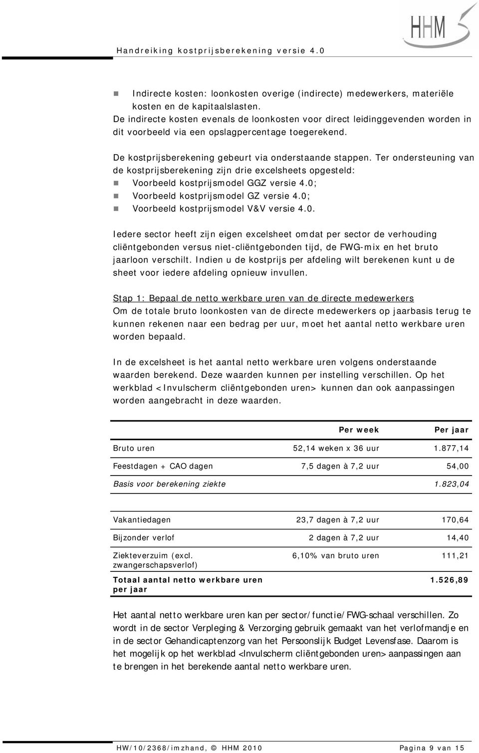 Ter ondersteuning van de kostprijsberekening zijn drie excelsheets opgesteld: Voorbeeld kostprijsmodel GGZ versie 4.0;