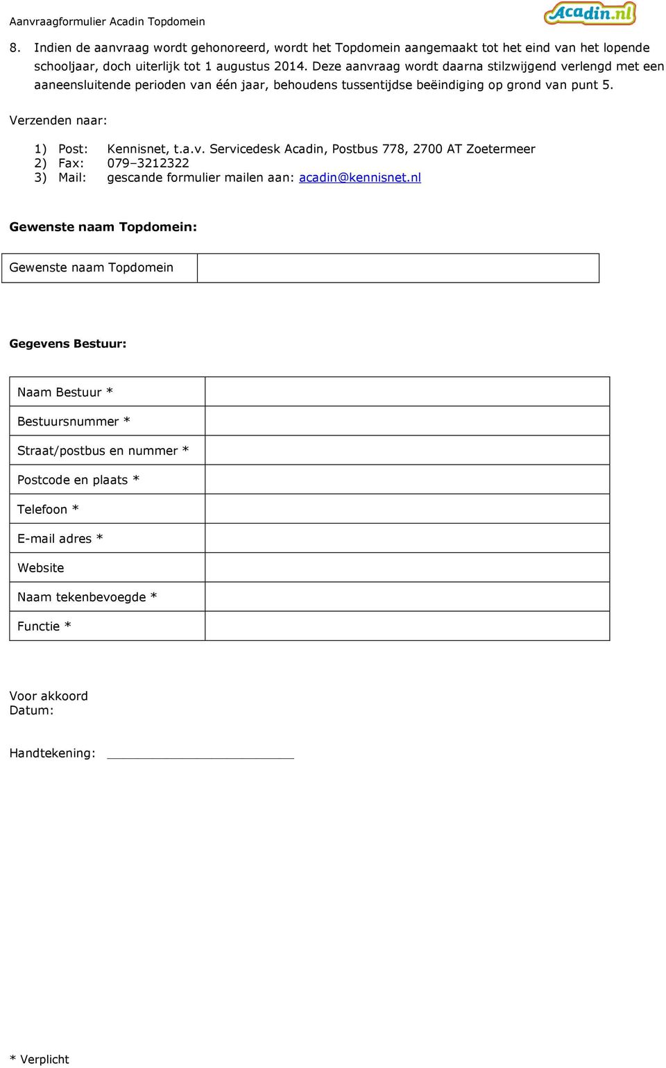 Verzenden naar: 1) Post: Kennisnet, t.a.v. Servicedesk Acadin, Postbus 778, 2700 AT Zoetermeer 2) Fax: 079 3212322 3) Mail: gescande formulier mailen aan: acadin@kennisnet.