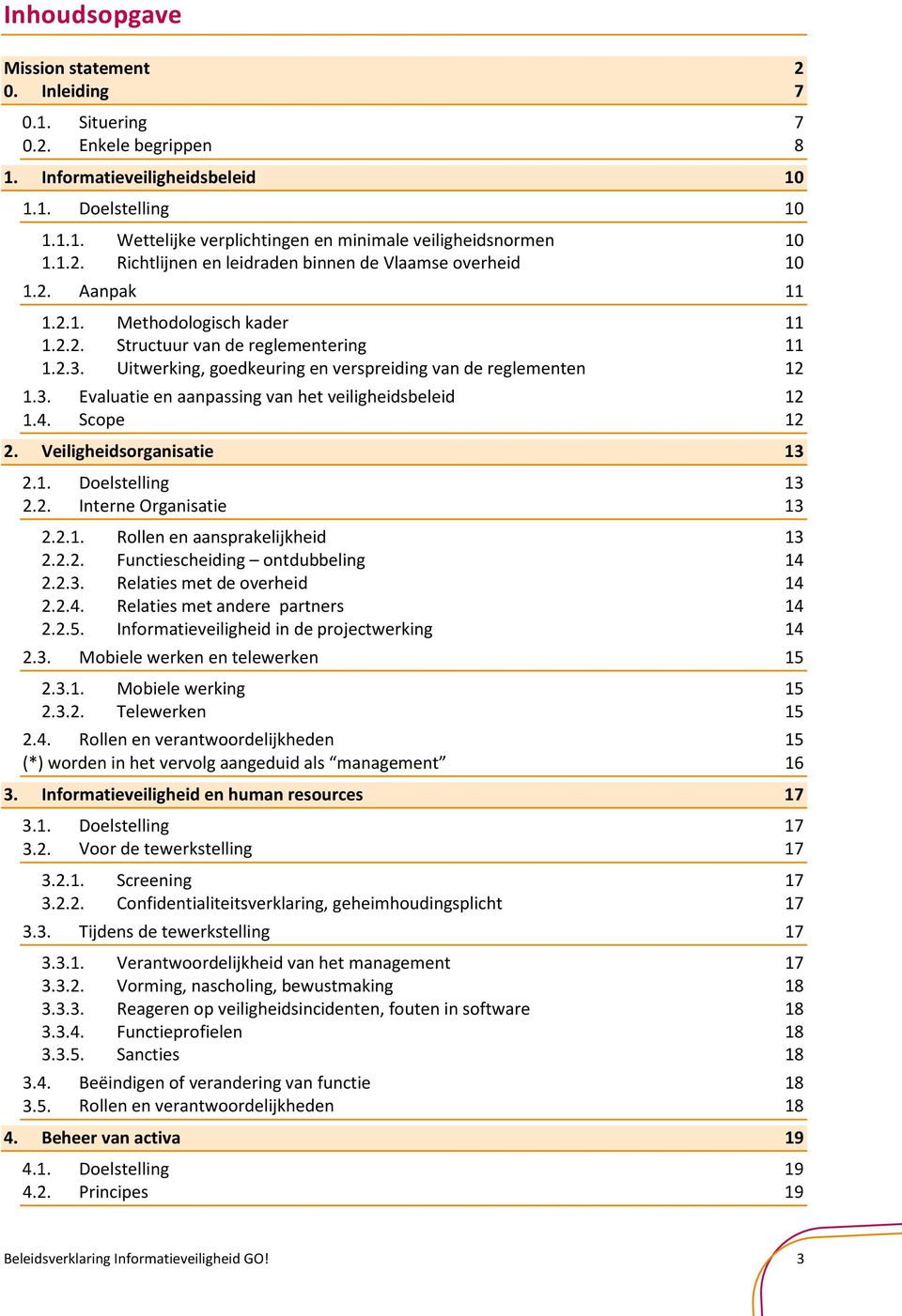 Uitwerking, goedkeuring en verspreiding van de reglementen 12 Evaluatie en aanpassing van het veiligheidsbeleid 12 Scope 12 2. Veiligheidsorganisatie 13 2.1. 2.2. 2.3. Doelstelling 13 Interne Organisatie 13 2.