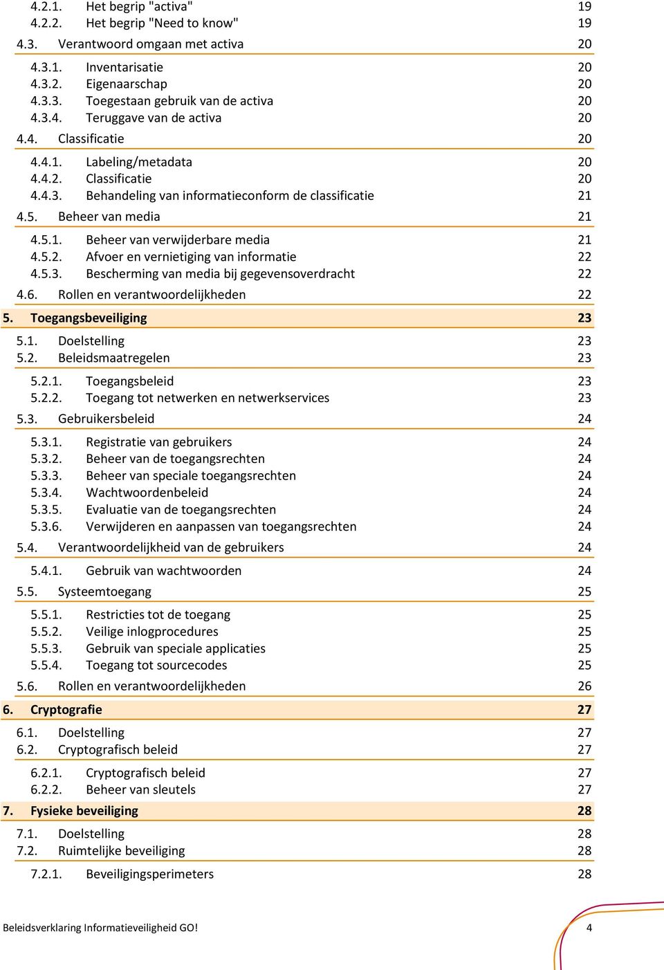 5.2. Afvoer en vernietiging van informatie 22 4.5.3. Bescherming van media bij gegevensoverdracht 22 Rollen en verantwoordelijkheden 22 5. Toegangsbeveiliging 23 5.1. 5.2. 5.3. 5.4. 5.5. 5.6.