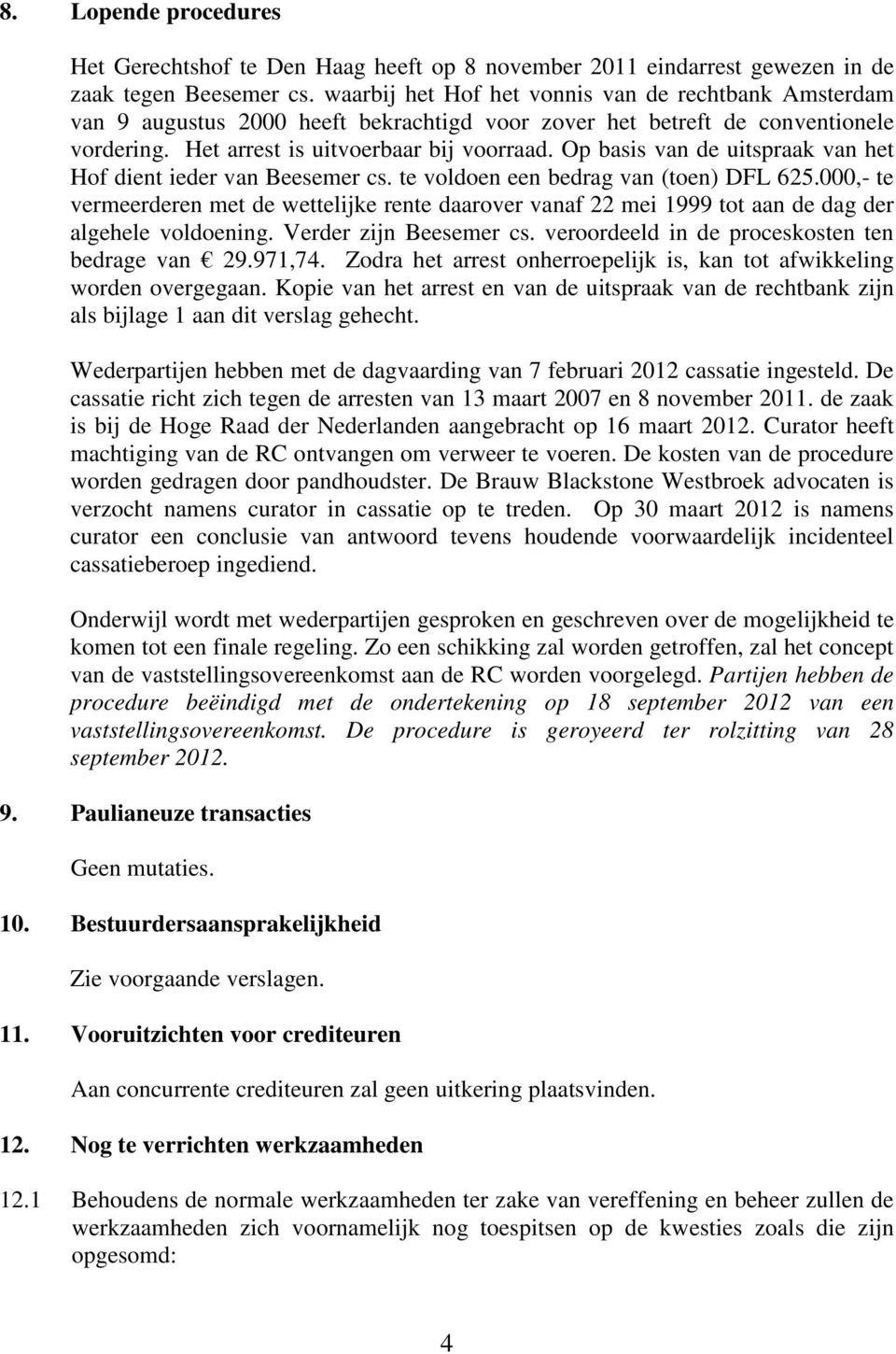 Op basis van de uitspraak van het Hof dient ieder van Beesemer cs. te voldoen een bedrag van (toen) DFL 625.