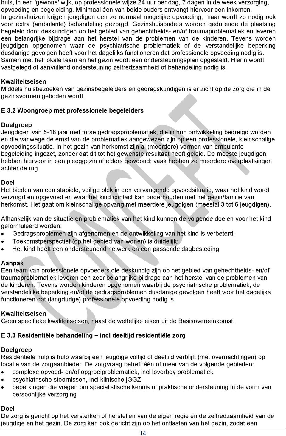 Gezinshuisouders worden gedurende de plaatsing begeleid door deskundigen op het gebied van gehechtheids- en/of traumaproblematiek en leveren een belangrijke bijdrage aan het herstel van de problemen