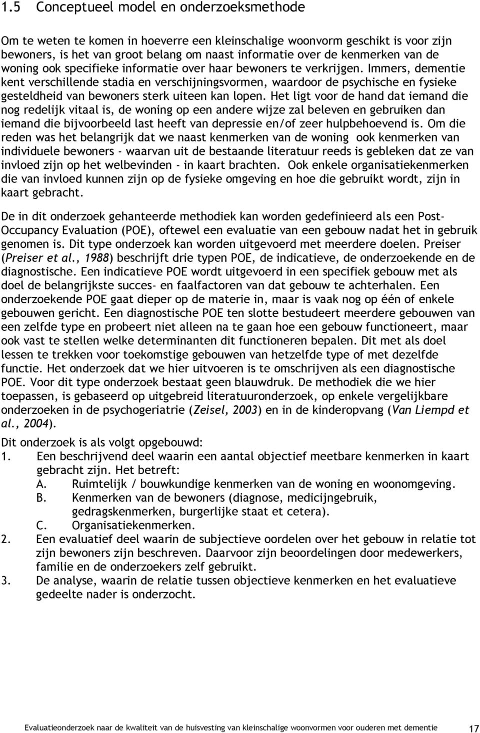 Immers, dementie kent verschillende stadia en verschijningsvormen, waardoor de psychische en fysieke gesteldheid van bewoners sterk uiteen kan lopen.