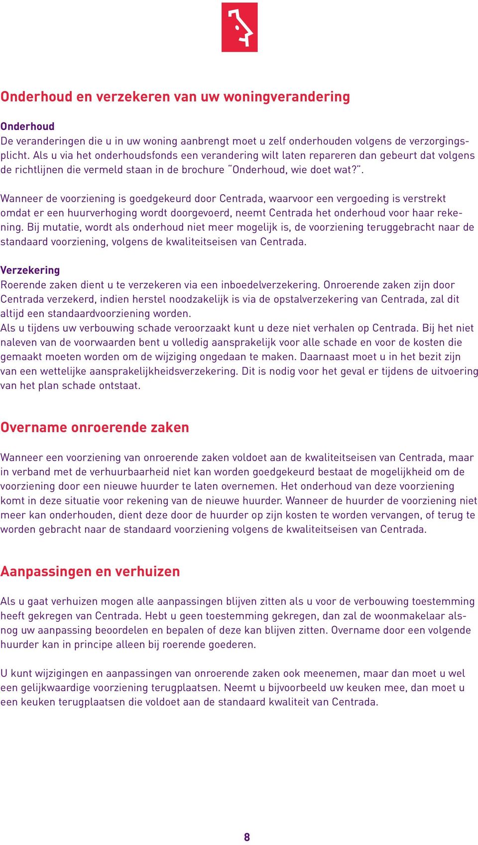 . Wanneer de voorziening is goedgekeurd door Centrada, waarvoor een vergoeding is verstrekt omdat er een huurverhoging wordt doorgevoerd, neemt Centrada het onderhoud voor haar rekening.