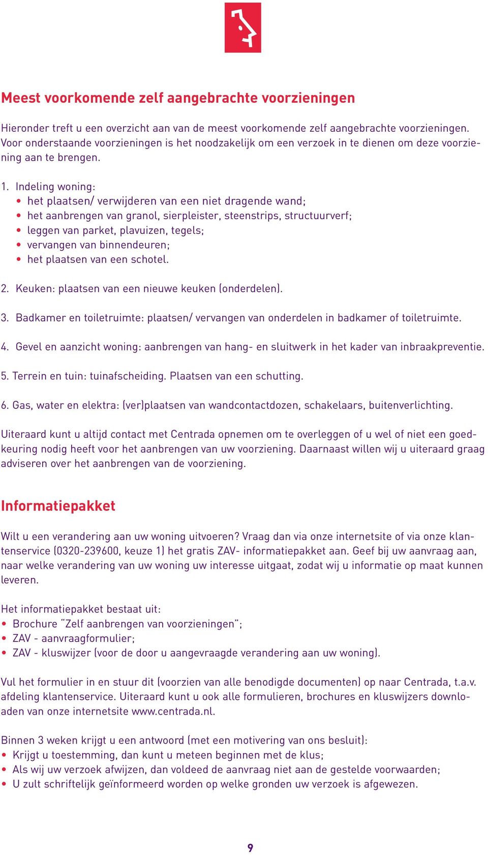 Indeling woning: het plaatsen/ verwijderen van een niet dragende wand; het aanbrengen van granol, sierpleister, steenstrips, structuurverf; leggen van parket, plavuizen, tegels; vervangen van