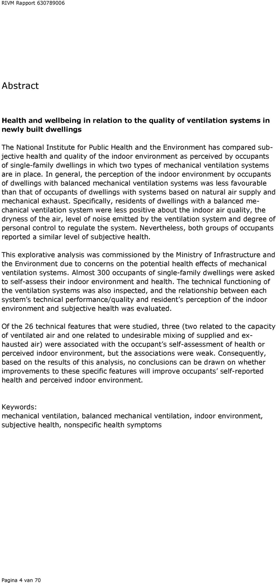 In general, the perception of the indoor environment by occupants of dwellings with balanced mechanical ventilation systems was less favourable than that of occupants of dwellings with systems based