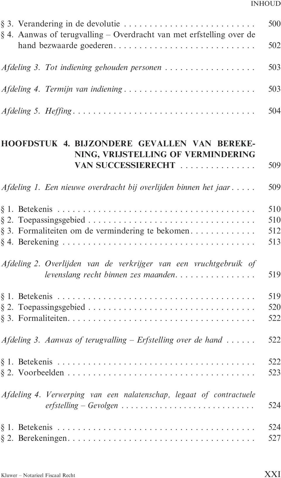 Een nieuwe overdracht bij overlijden binnen het jaar.... 509 1. Betekenis...... 510 2. Toepassingsgebied.... 510 3. Formaliteiten om de vermindering te bekomen.... 512 4. Berekening..... 513 Afdeling 2.