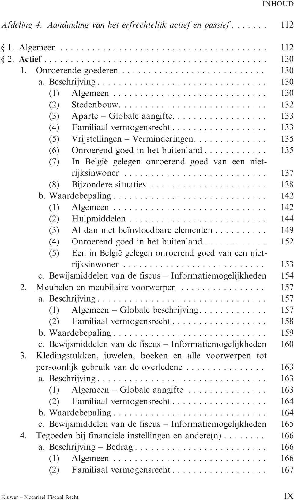 ... 135 (7) In Belgie gelegen onroerend goed van een nietrijksinwoner... 137 (8) Bijzondere situaties...... 138 b. Waardebepaling... 142 (1) Algemeen..... 142 (2) Hulpmiddelen.