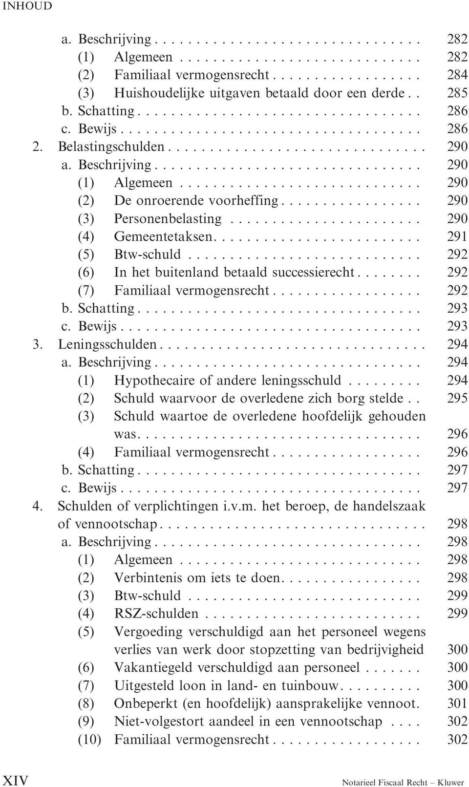 ... 292 (6) In het buitenland betaald successierecht.... 292 (7) Familiaal vermogensrecht...... 292 b. Schatting.... 293 c. Bewijs...... 293 3. Leningsschulden...... 294 a. Beschrijving.