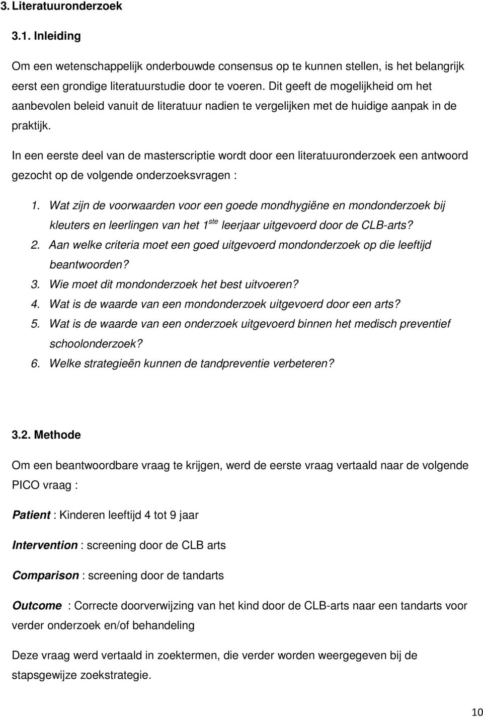 In een eerste deel van de masterscriptie wordt door een literatuuronderzoek een antwoord gezocht op de volgende onderzoeksvragen : 1.