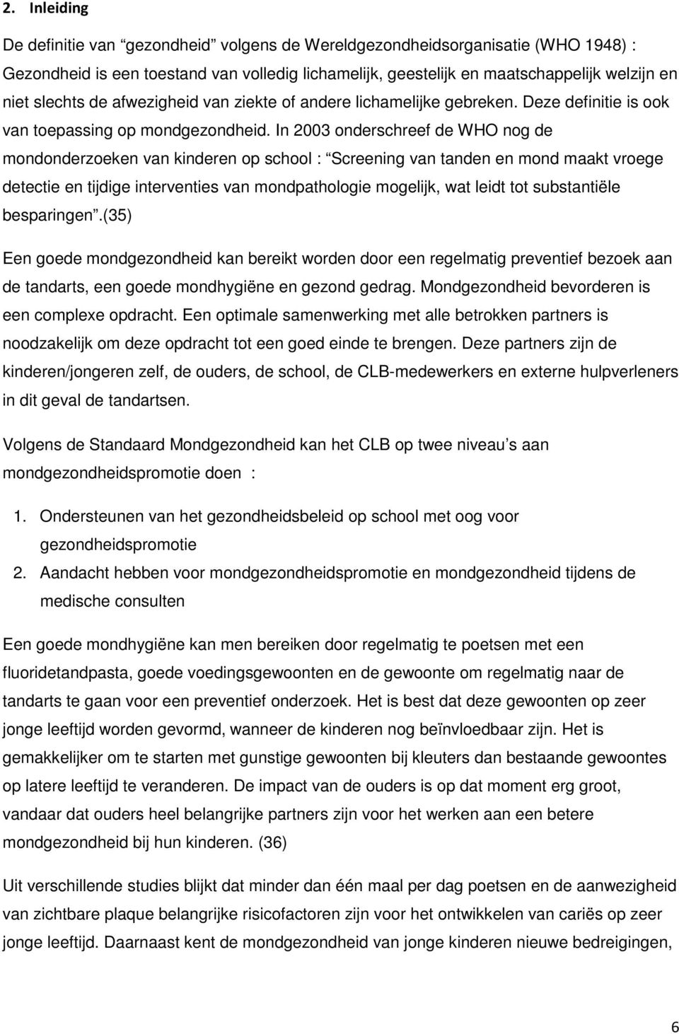 In 2003 onderschreef de WHO nog de mondonderzoeken van kinderen op school : Screening van tanden en mond maakt vroege detectie en tijdige interventies van mondpathologie mogelijk, wat leidt tot