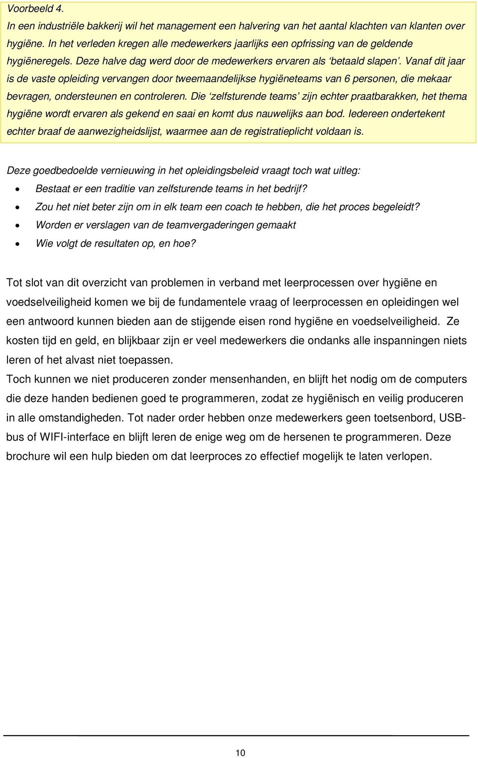 Vanaf dit jaar is de vaste opleiding vervangen door tweemaandelijkse hygiëneteams van 6 personen, die mekaar bevragen, ondersteunen en controleren.