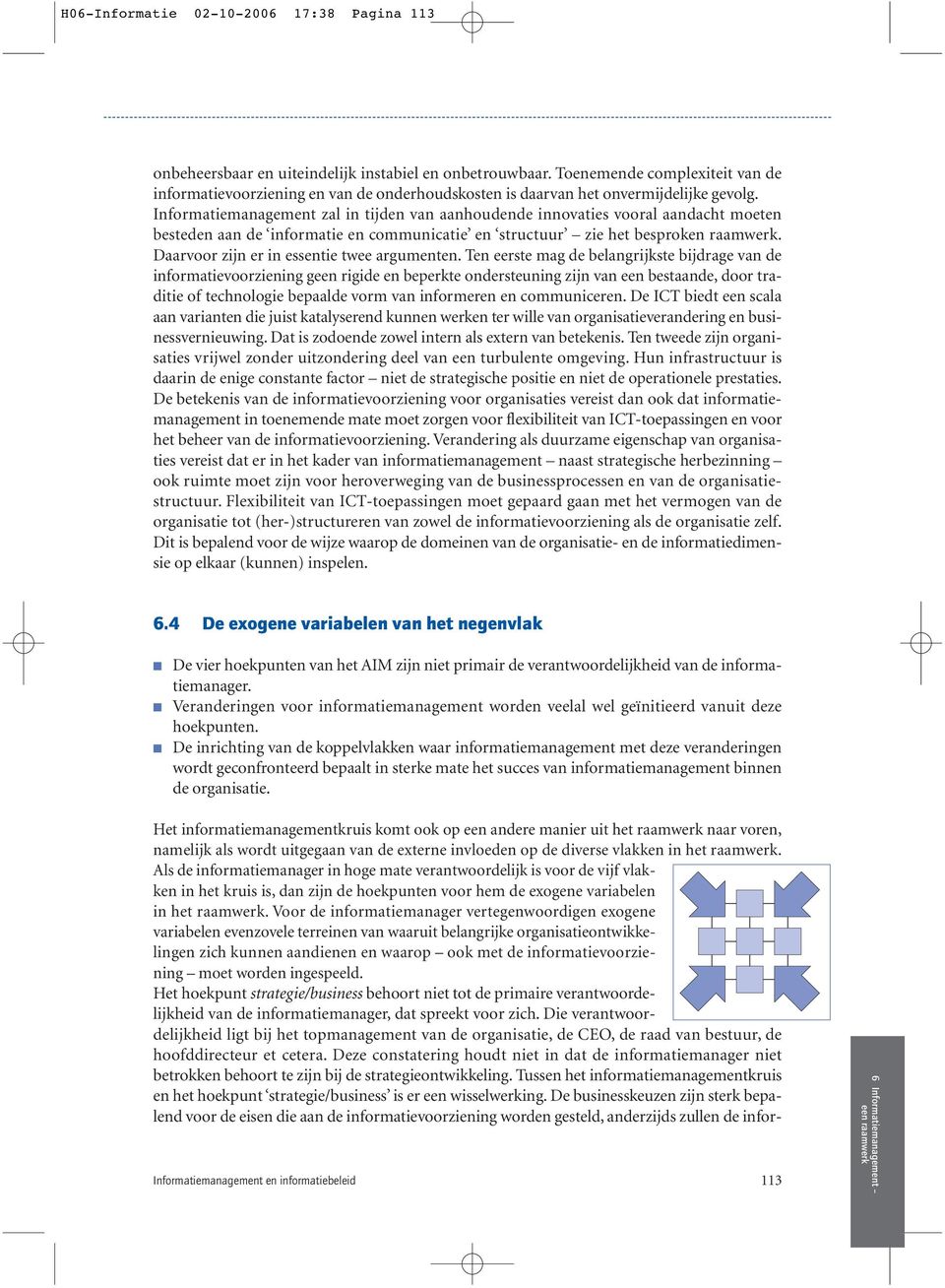 Informatiemanagement zal in tijden van aanhoudende innovaties vooral aandacht moeten besteden aan de informatie en communicatie en structuur zie het besproken raamwerk.