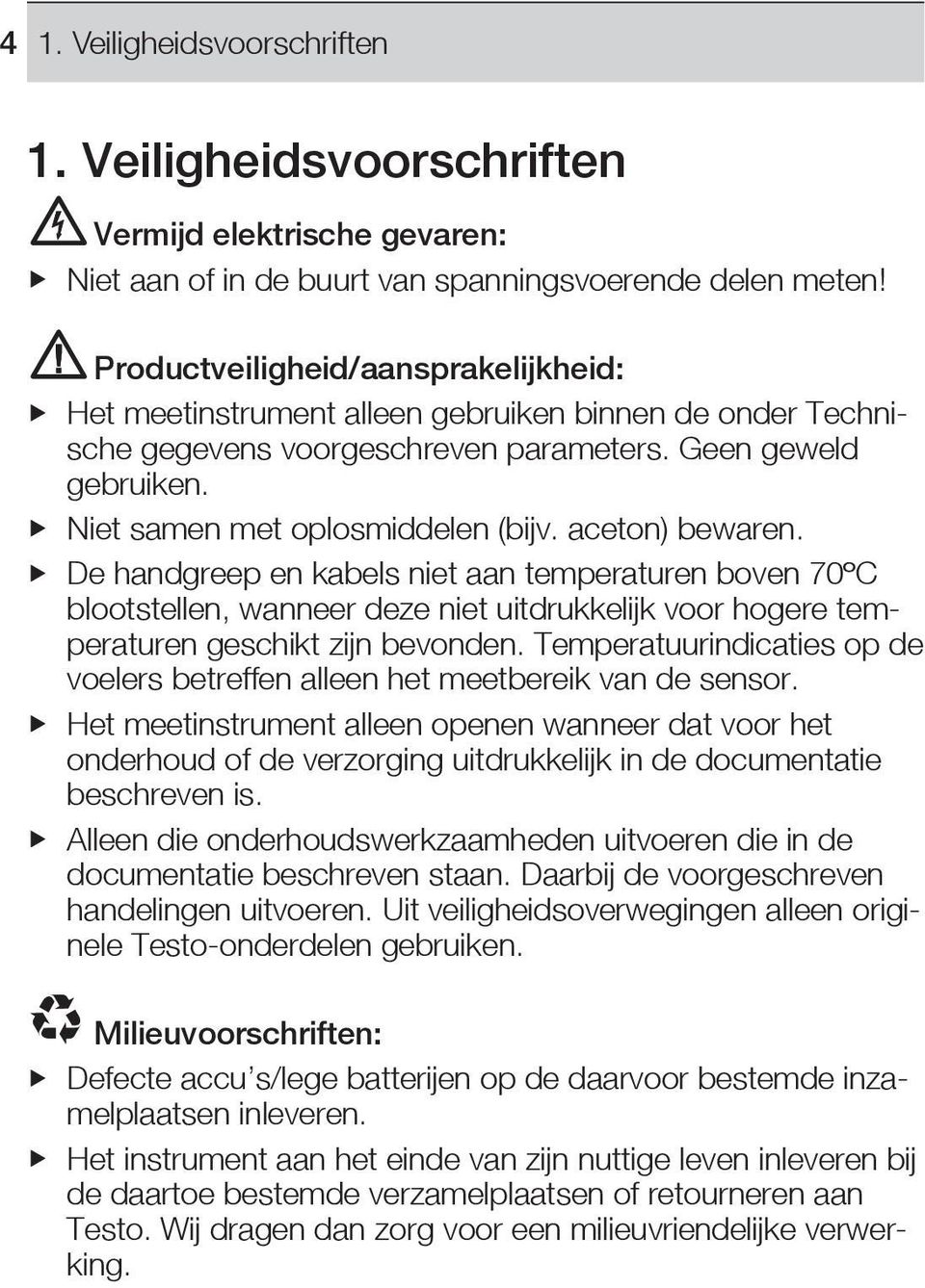 aceton) bewaren. De handgreep en kabels niet aan temperaturen boven 70ºC blootstellen, wanneer deze niet uitdrukkelijk voor hogere temperaturen geschikt zijn bevonden.