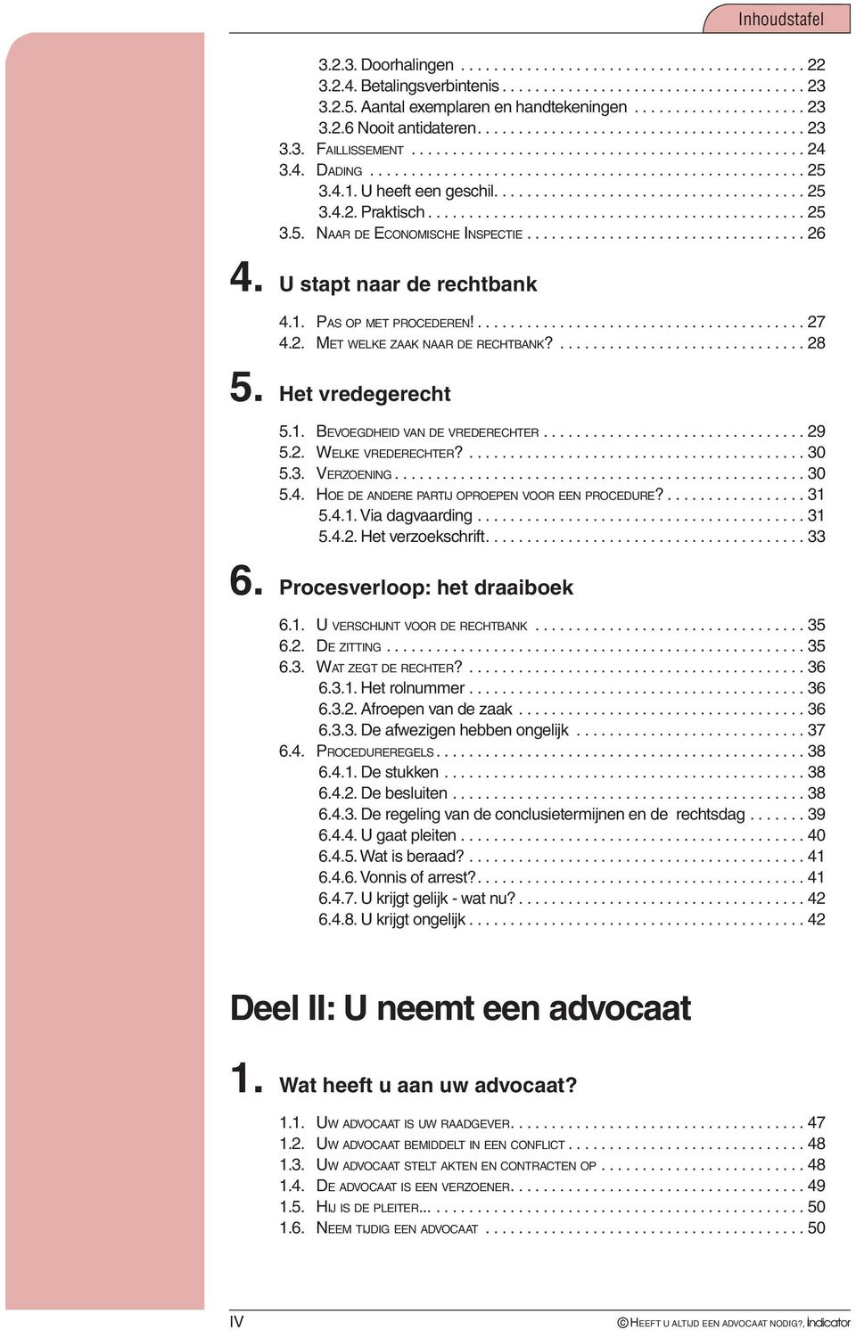 U heeft een geschil...................................... 25 3.4.2. Praktisch.............................................. 25 3.5. Naar de Economische Inspectie.................................. 26 4.