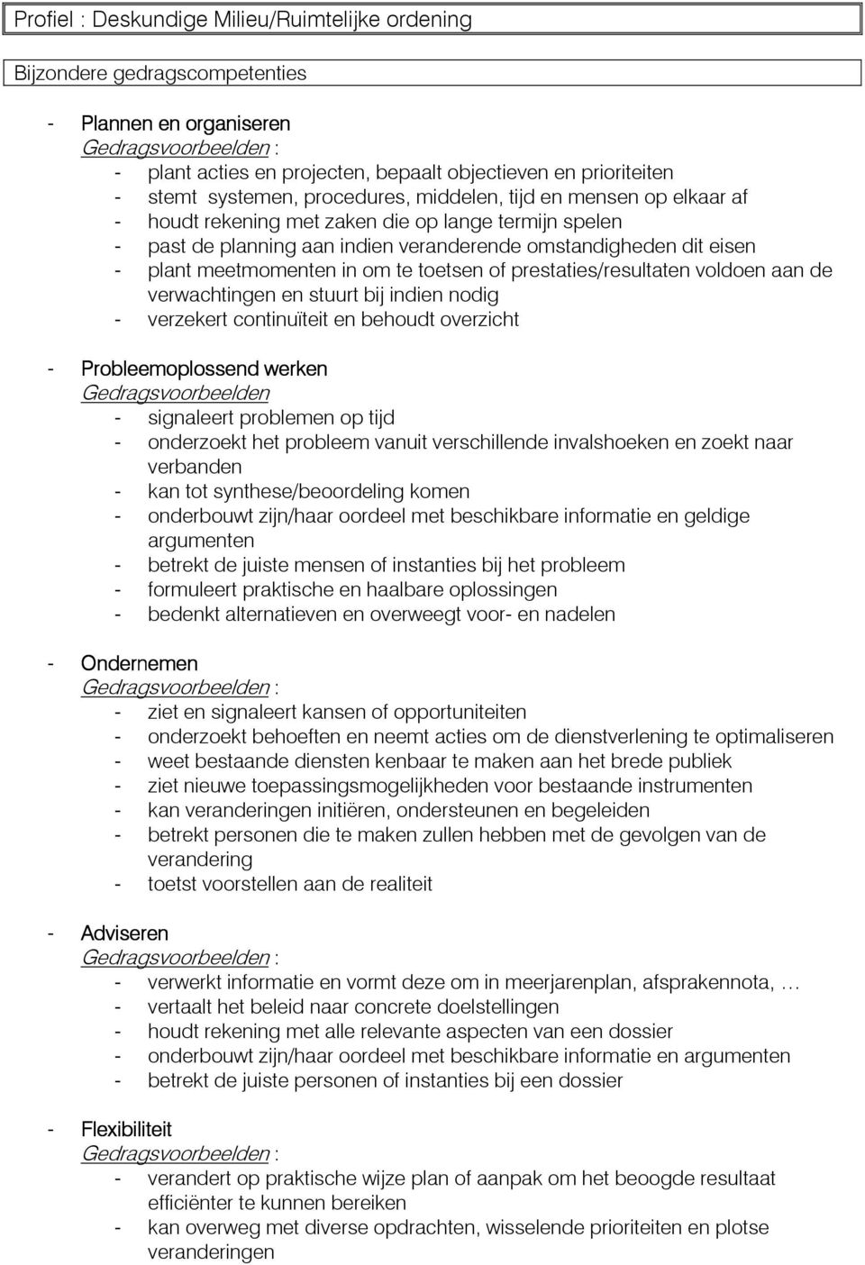 of prestaties/resultaten voldoen aan de verwachtingen en stuurt bij indien nodig - verzekert continuïteit en behoudt overzicht - Probleemoplossend werken Gedragsvoorbeelden - signaleert problemen op