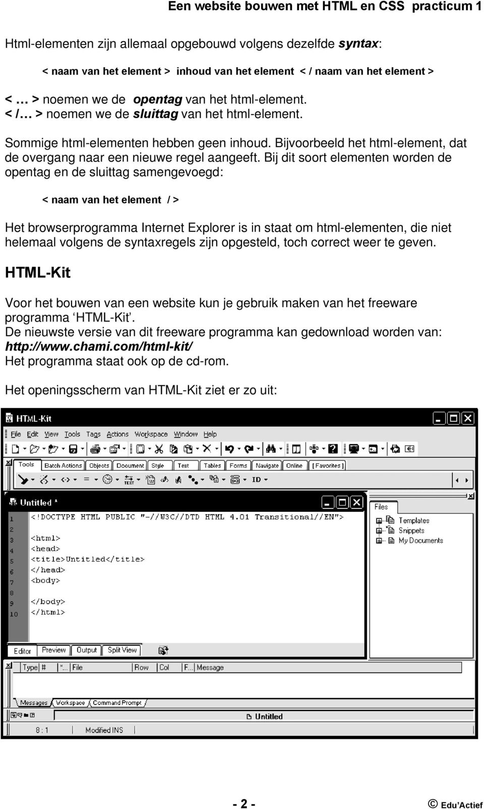 Bij dit soort elementen worden de opentag en de sluittag samengevoegd: < naam van het element / > Het browserprogramma Internet Explorer is in staat om html-elementen, die niet helemaal volgens de