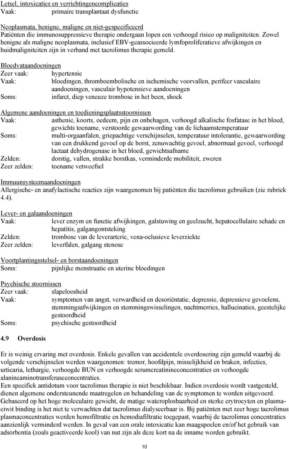 Zowel benigne als maligne neoplasmata, inclusief EBV-geassocieerde lymfoproliferatieve afwijkingen en huidmaligniteiten zijn in verband met tacrolimus therapie gemeld.