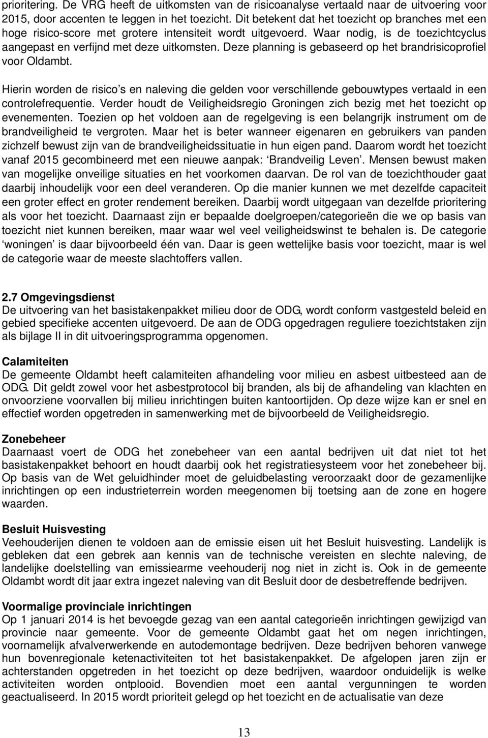 Deze planning is gebaseerd op het brandrisicoprofiel voor Oldambt. Hierin worden de risico s en naleving die gelden voor verschillende gebouwtypes vertaald in een controlefrequentie.